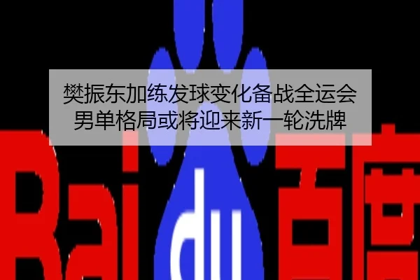 樊振东加练发球变化备战全运会 男单格局或将迎来新一轮洗牌